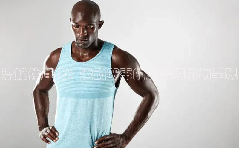 k1体育最新网站小度商城流媒体直播：运动赛事的完美编排与呈现