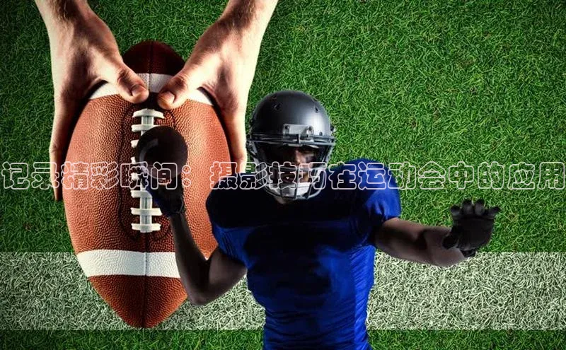 k1体育娱乐平台下载官网哇咔哇咔文化记录精彩瞬间：摄影技巧在运动会中的应用