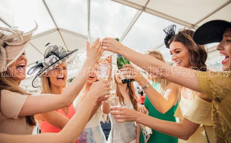 捕捉精彩瞬间：运动赛事手机拍摄技巧与装备推荐