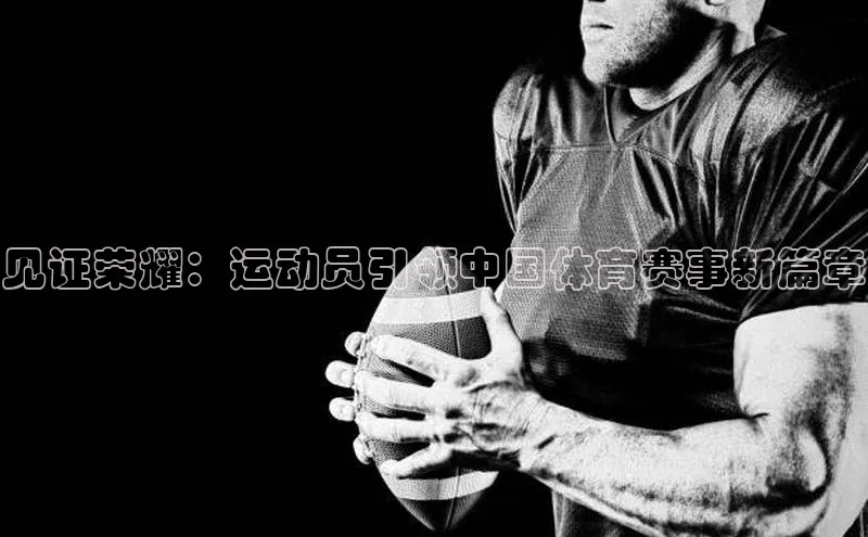 见证荣耀：运动员引领中国体育赛事新篇章