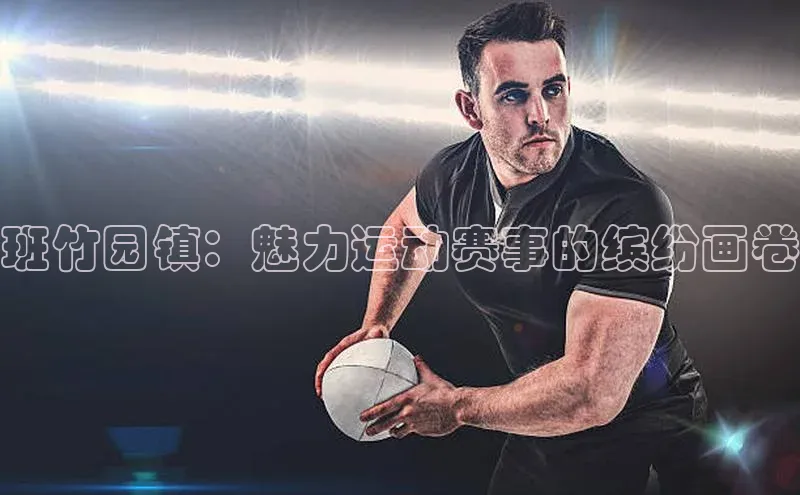 班竹园镇：魅力运动赛事的缤纷画卷