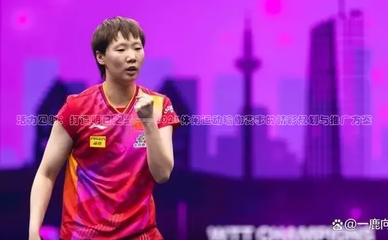 活力四射：打造明日之星——2023休闲运动瑜伽赛事的精彩规划与推广方案