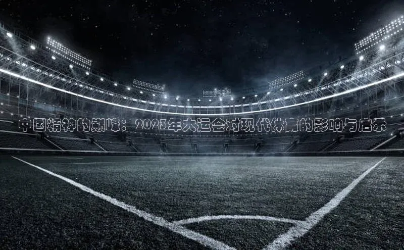 中国精神的巅峰：2023年大运会对现代体育的影响与启示