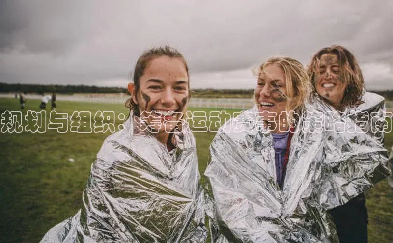 规划与组织：筹备运动赛事的策略指南