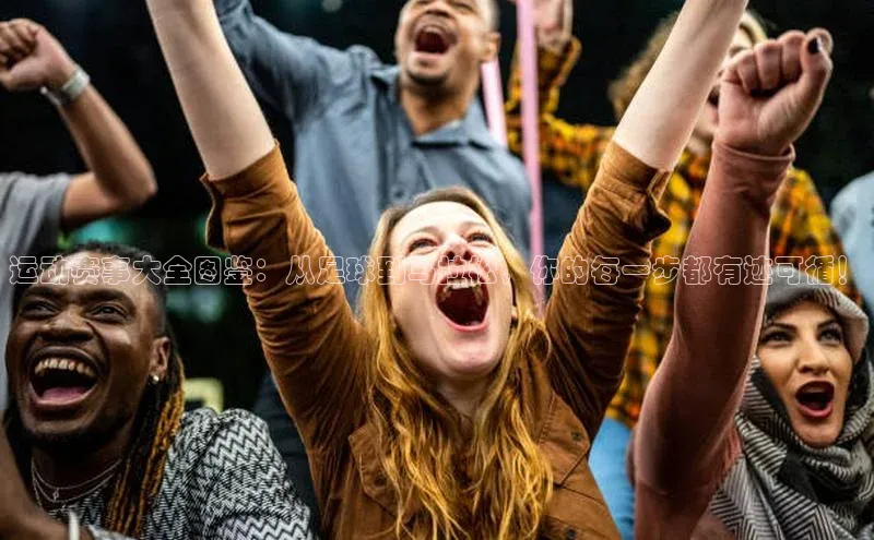 运动赛事大全图鉴：从足球到马拉松，你的每一步都有迹可循！