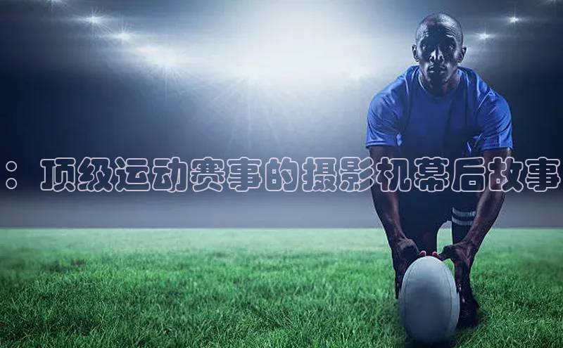 ：顶级运动赛事的摄影机幕后故事