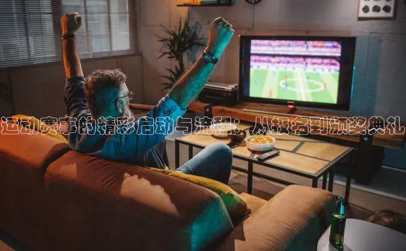 运动赛事的精彩启动与流程：从报名到颁奖典礼