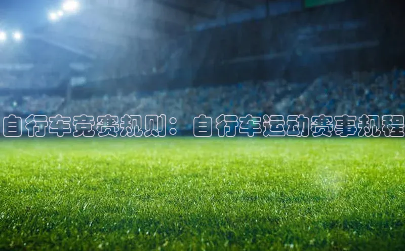 自行车竞赛规则：自行车运动赛事规程
